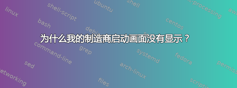 为什么我的制造商启动画面没有显示？ 