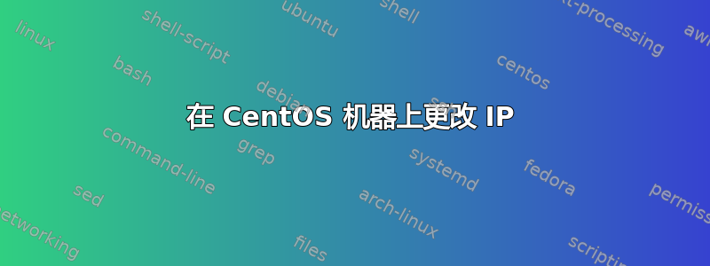 在 CentOS 机器上更改 IP