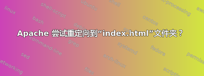 Apache 尝试重定向到“index.html”文件夹？