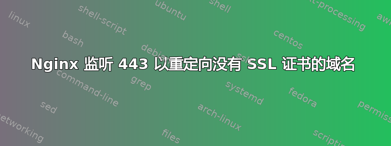 Nginx 监听 443 以重定向没有 SSL 证书的域名