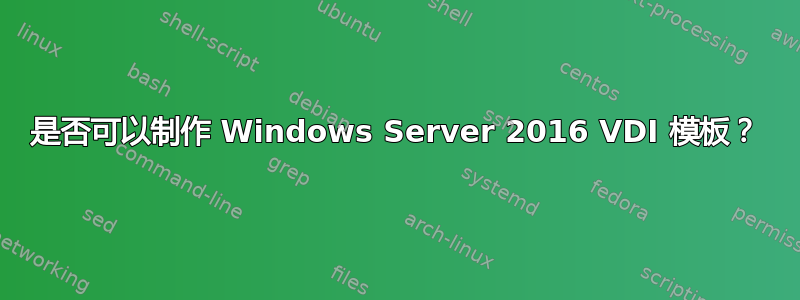 是否可以制作 Windows Server 2016 VDI 模板？