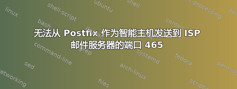 无法从 Postfix 作为智能主机发送到 ISP 邮件服务器的端口 465