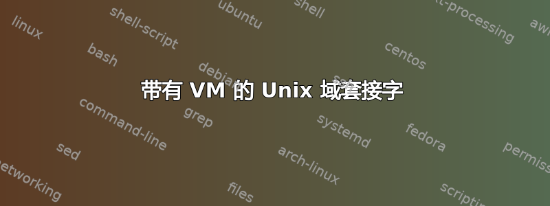 带有 VM 的 Unix 域套接字