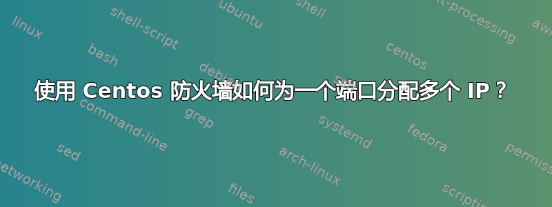 使用 Centos 防火墙如何为一个端口分配多个 IP？