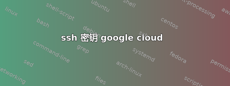 ssh 密钥 google cloud 