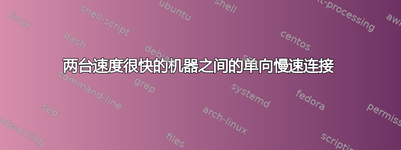 两台速度很快的机器之间的单向慢速连接