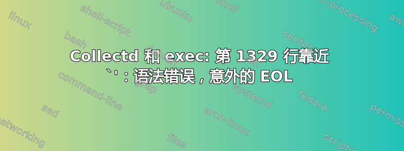 Collectd 和 exec: 第 1329 行靠近 `'：语法错误，意外的 EOL