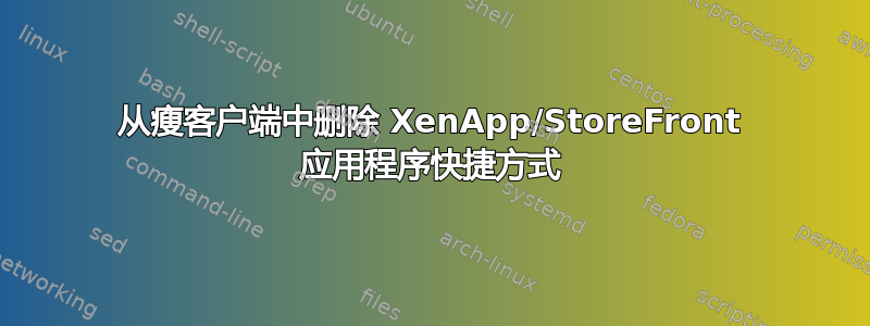 从瘦客户端中删除 XenApp/StoreFront 应用程序快捷方式