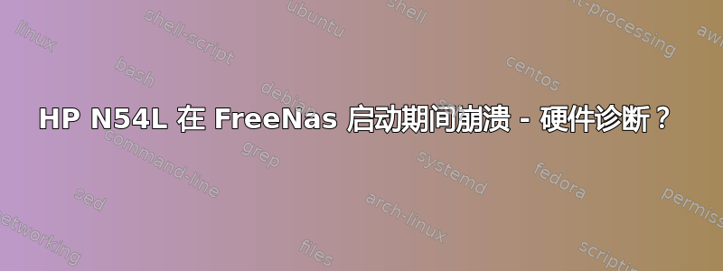 HP N54L 在 FreeNas 启动期间崩溃 - 硬件诊断？