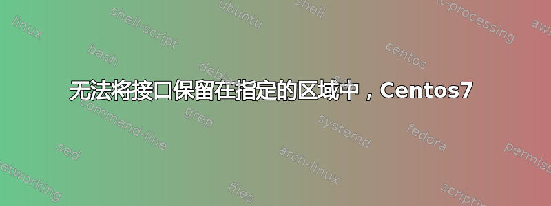 无法将接口保留在指定的区域中，Centos7