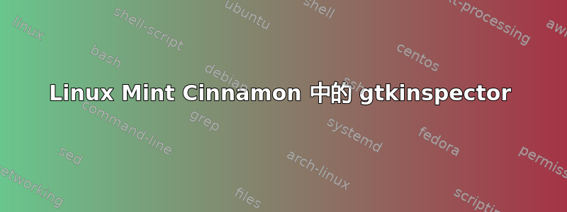 Linux Mint Cinnamon 中的 gtkinspector