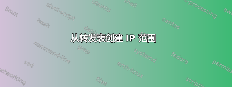 从转发表创建 IP 范围 