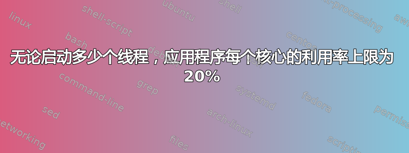 无论启动多少个线程，应用程序每个核心的利用率上限为 20%