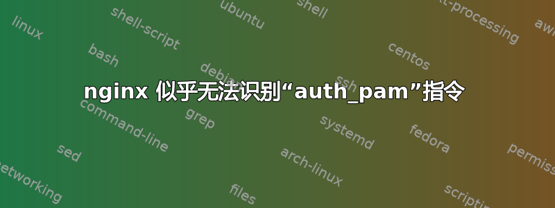 nginx 似乎无法识别“auth_pam”指令