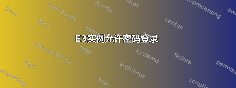 E3实例允许密码登录