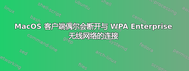 MacOS 客户端偶尔会断开与 WPA Enterprise 无线网络的连接