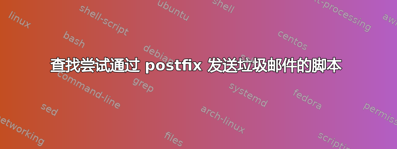 查找尝试通过 postfix 发送垃圾邮件的脚本