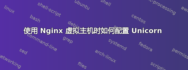 使用 Nginx 虚拟主机时如何配置 Unicorn