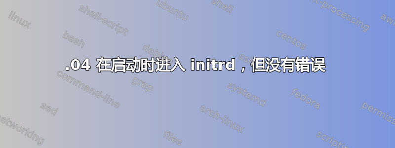 12.04 在启动时进入 initrd，但没有错误