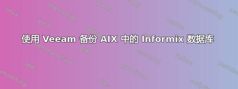 使用 Veeam 备份 AIX 中的 Informix 数据库