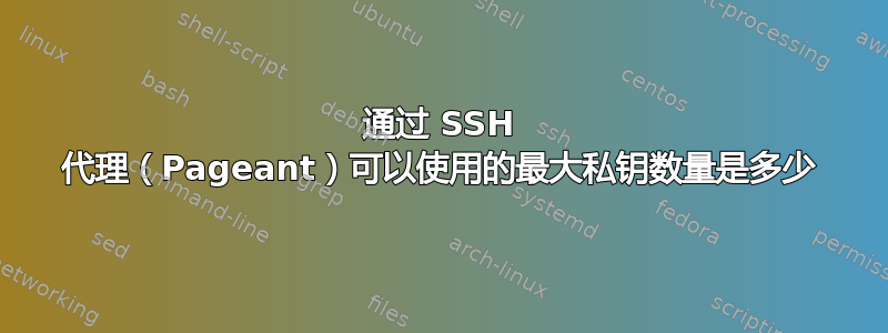 通过 SSH 代理（Pageant）可以使用的最大私钥数量是多少