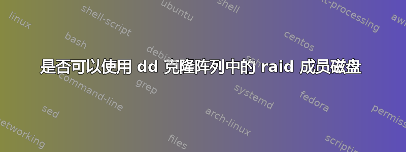 是否可以使用 dd 克隆阵列中的 raid 成员磁盘