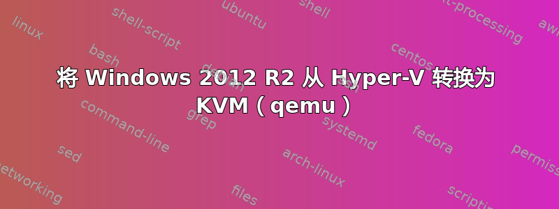 将 Windows 2012 R2 从 Hyper-V 转换为 KVM（qemu）