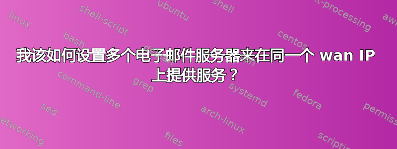 我该如何设置多个电子邮件服务器来在同一个 wan IP 上提供服务？