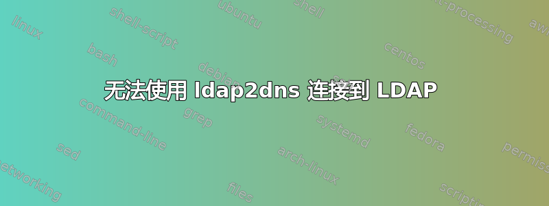 无法使用 ldap2dns 连接到 LDAP