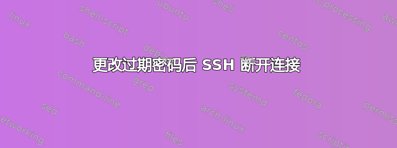 更改过期密码后 SSH 断开连接