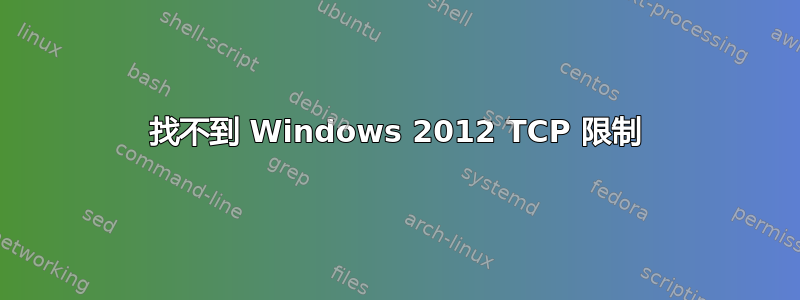 找不到 Windows 2012 TCP 限制