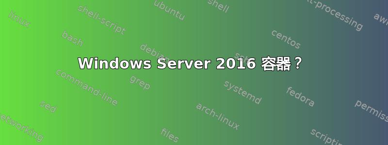 Windows Server 2016 容器？