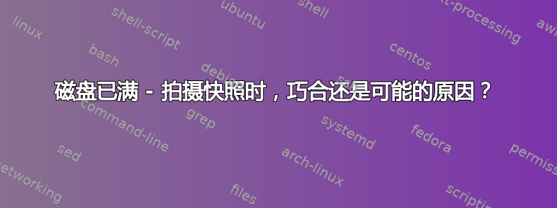 磁盘已满 - 拍摄快照时，巧合还是可能的原因？