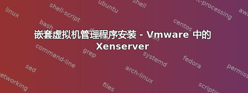 嵌套虚拟机管理程序安装 - Vmware 中的 Xenserver