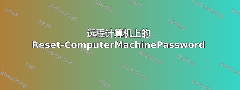 远程计算机上的 Reset-ComputerMachinePassword