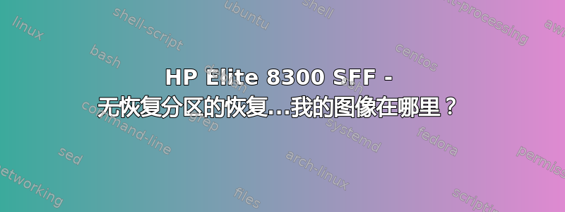 HP Elite 8300 SFF - 无恢复分区的恢复...我的图像在哪里？