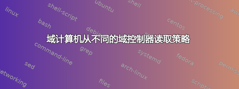 域计算机从不同的域控制器读取策略