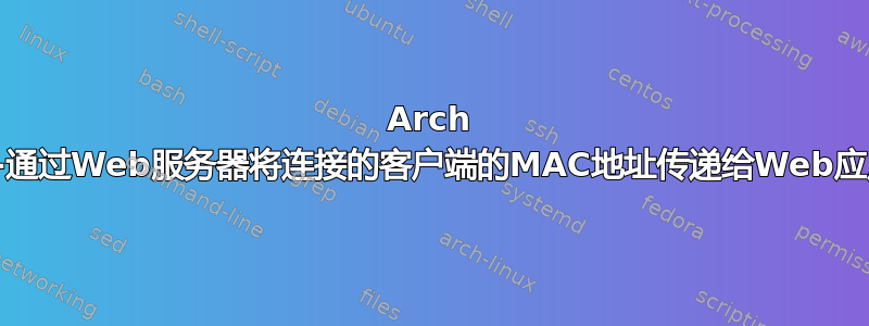 Arch Linux-通过Web服务器将连接的客户端的MAC地址传递给Web应用程序