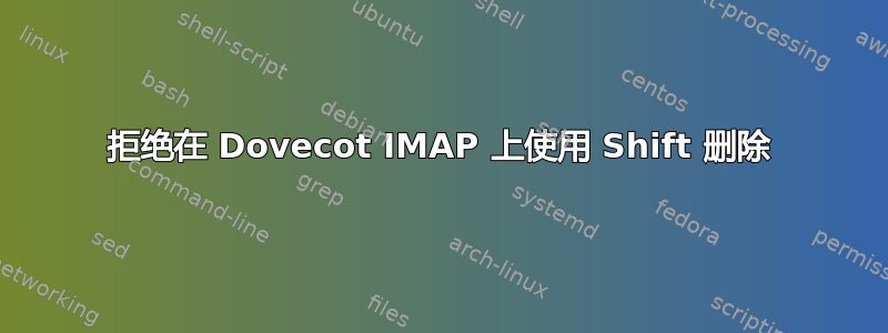 拒绝在 Dovecot IMAP 上使用 Shift 删除