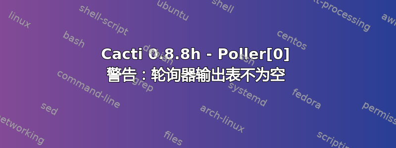 Cacti 0.8.8h - Poller[0] 警告：轮询器输出表不为空