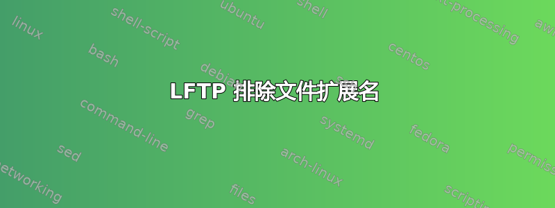 LFTP 排除文件扩展名