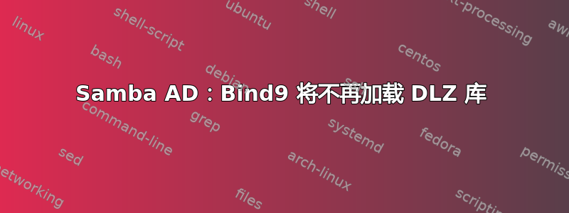 Samba AD：Bind9 将不再加载 DLZ 库