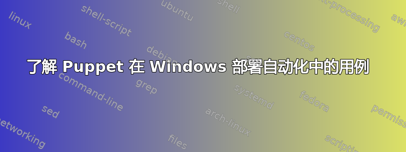 了解 Puppet 在 Windows 部署自动化中的用例 