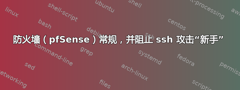 防火墙（pfSense）常规，并阻止 ssh 攻击“新手”