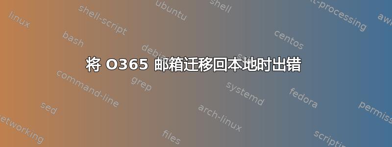 将 O365 邮箱迁移回本地时出错