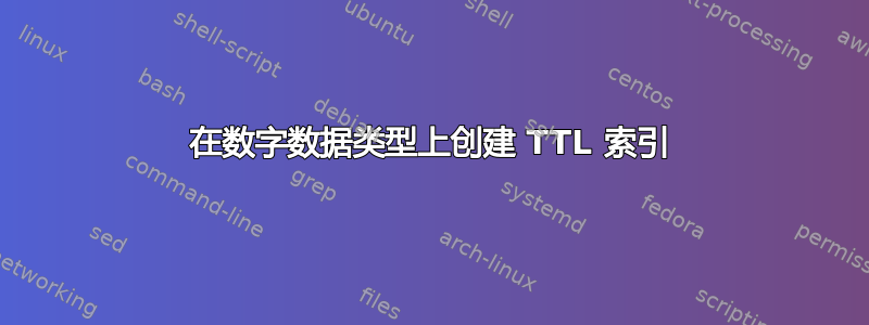 在数字数据类型上创建 TTL 索引