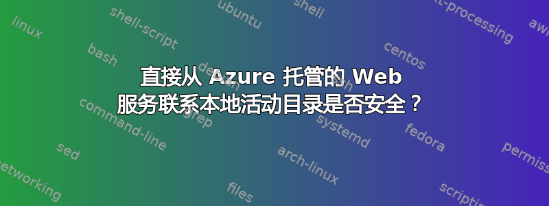 直接从 Azure 托管的 Web 服务联系本地活动目录是否安全？