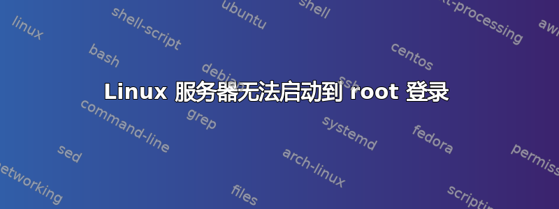 Linux 服务器无法启动到 root 登录