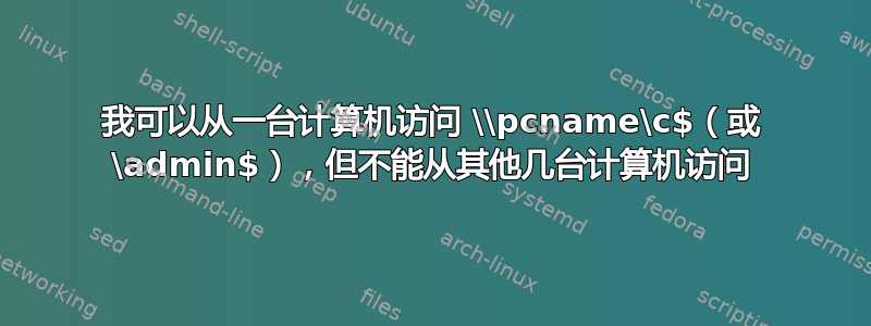 我可以从一台计算机访问 \\pcname\c$（或 \admin$），但不能从其他几台计算机访问