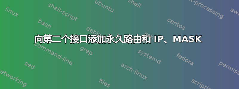 向第二个接口添加永久路由和 IP、MASK